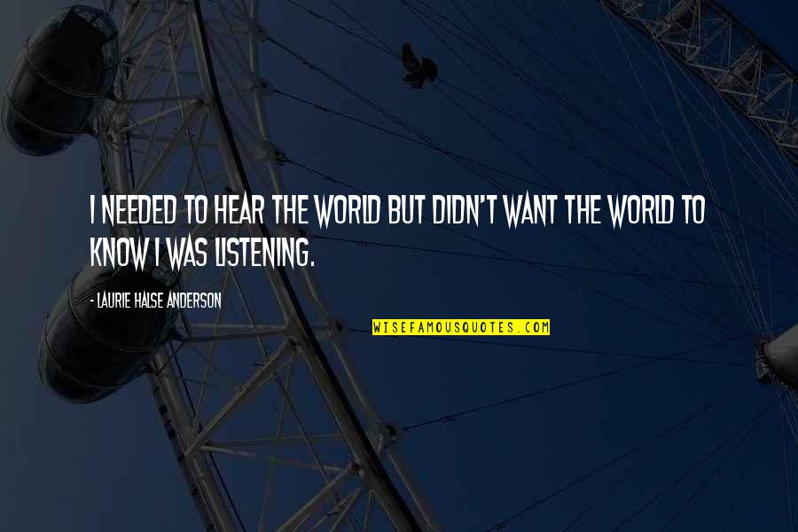 Halse Quotes By Laurie Halse Anderson: I needed to hear the world but didn't Halse Quotes By Laurie Halse Anderson: I needed to hear the world but didn't