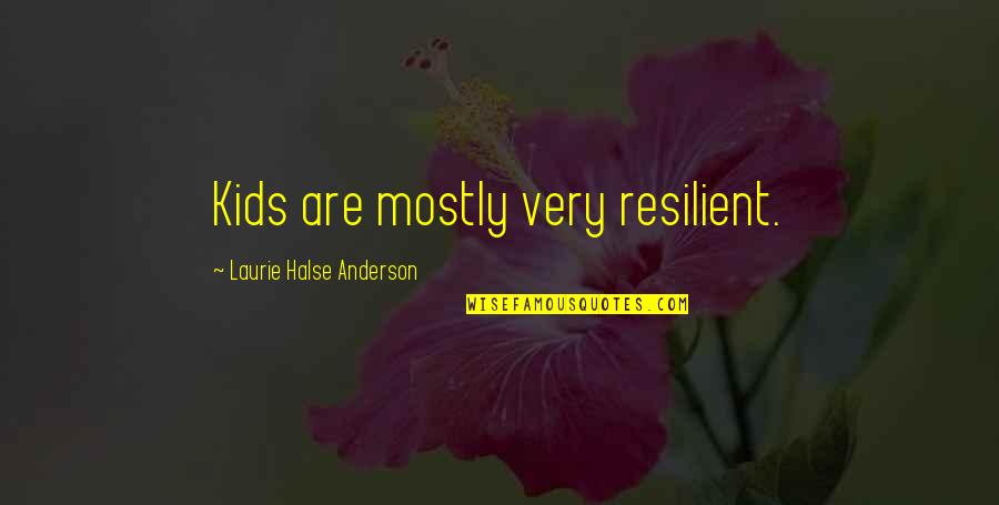 Halse Quotes By Laurie Halse Anderson: Kids are mostly very resilient. Halse Quotes By Laurie Halse Anderson: Kids are mostly very resilient.
