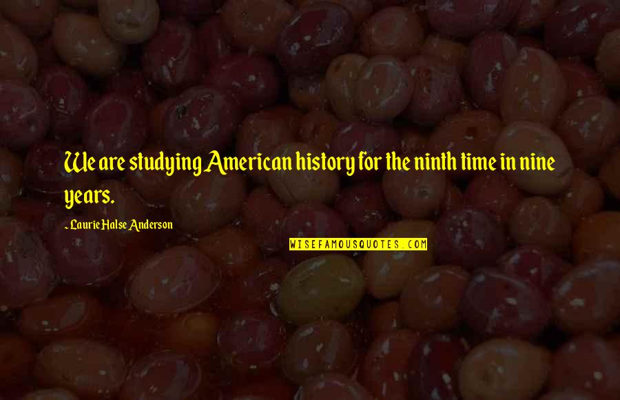 Halse Quotes By Laurie Halse Anderson: We are studying American history for the ninth Halse Quotes By Laurie Halse Anderson: We are studying American history for the ninth