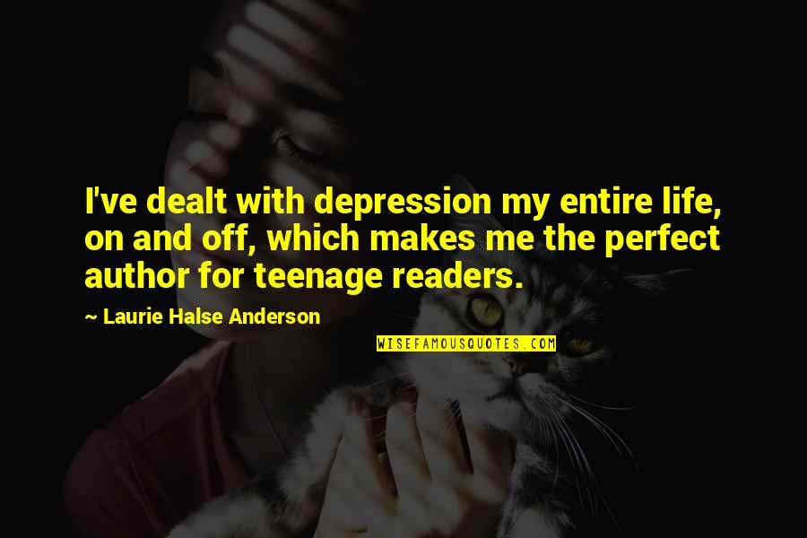 Halse Quotes By Laurie Halse Anderson: I've dealt with depression my entire life, on Halse Quotes By Laurie Halse Anderson: I've dealt with depression my entire life, on