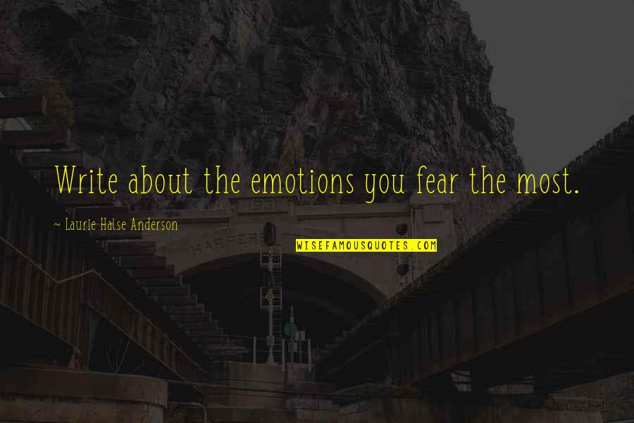 Halse Quotes By Laurie Halse Anderson: Write about the emotions you fear the most. Halse Quotes By Laurie Halse Anderson: Write about the emotions you fear the most.