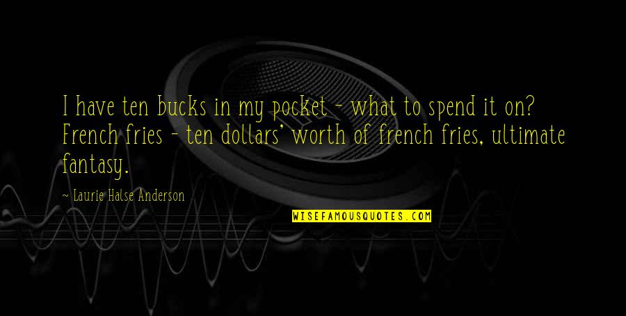 Halse Quotes By Laurie Halse Anderson: I have ten bucks in my pocket - Halse Quotes By Laurie Halse Anderson: I have ten bucks in my pocket -
