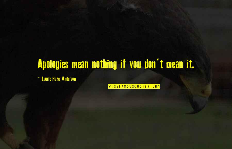 Halse Quotes By Laurie Halse Anderson: Apologies mean nothing if you don't mean it. Halse Quotes By Laurie Halse Anderson: Apologies mean nothing if you don't mean it.