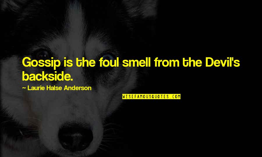 Halse Quotes By Laurie Halse Anderson: Gossip is the foul smell from the Devil's Halse Quotes By Laurie Halse Anderson: Gossip is the foul smell from the Devil's