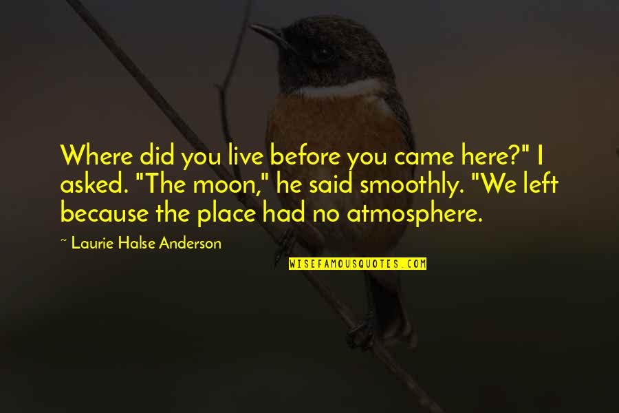 Halse Quotes By Laurie Halse Anderson: Where did you live before you came here?" Halse Quotes By Laurie Halse Anderson: Where did you live before you came here?"