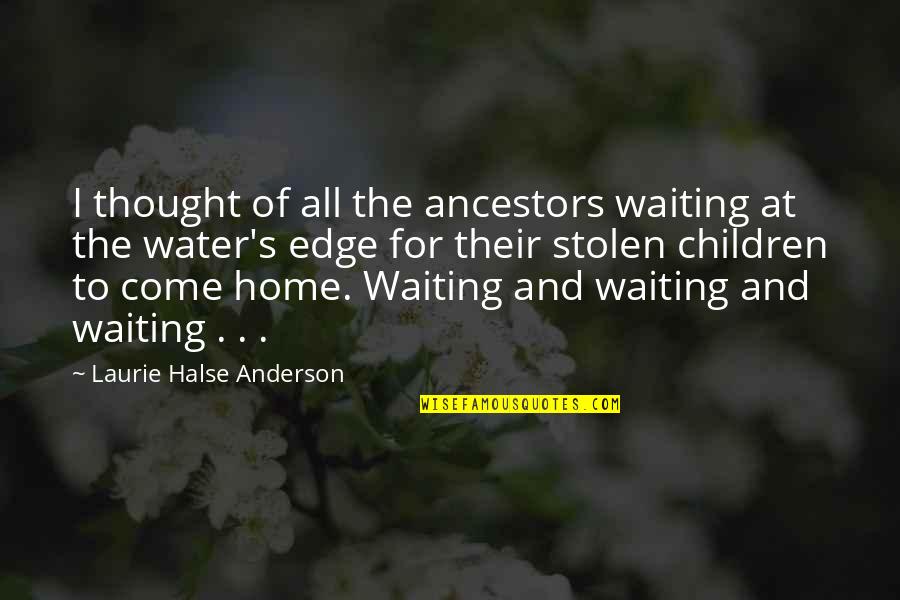 Halse Quotes By Laurie Halse Anderson: I thought of all the ancestors waiting at Halse Quotes By Laurie Halse Anderson: I thought of all the ancestors waiting at