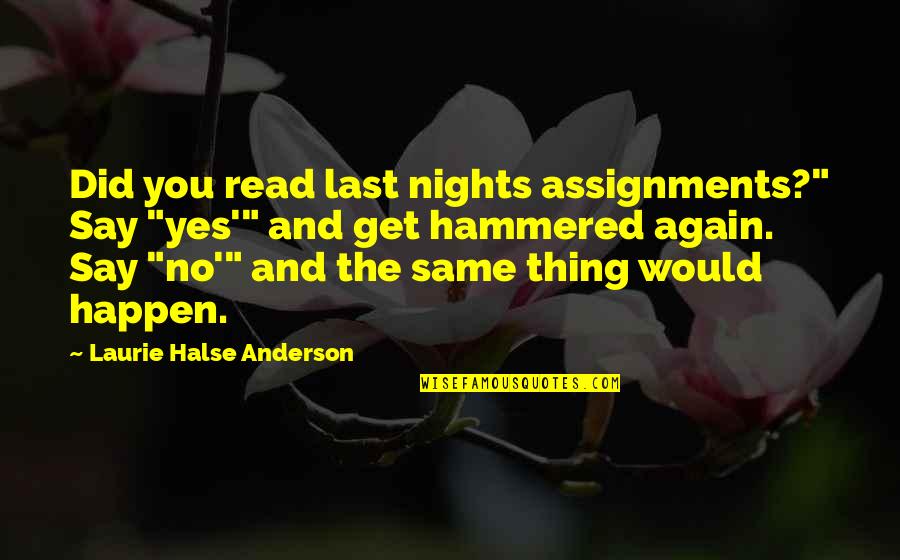 Halse Quotes By Laurie Halse Anderson: Did you read last nights assignments?" Say "yes'" Halse Quotes By Laurie Halse Anderson: Did you read last nights assignments?" Say "yes'"