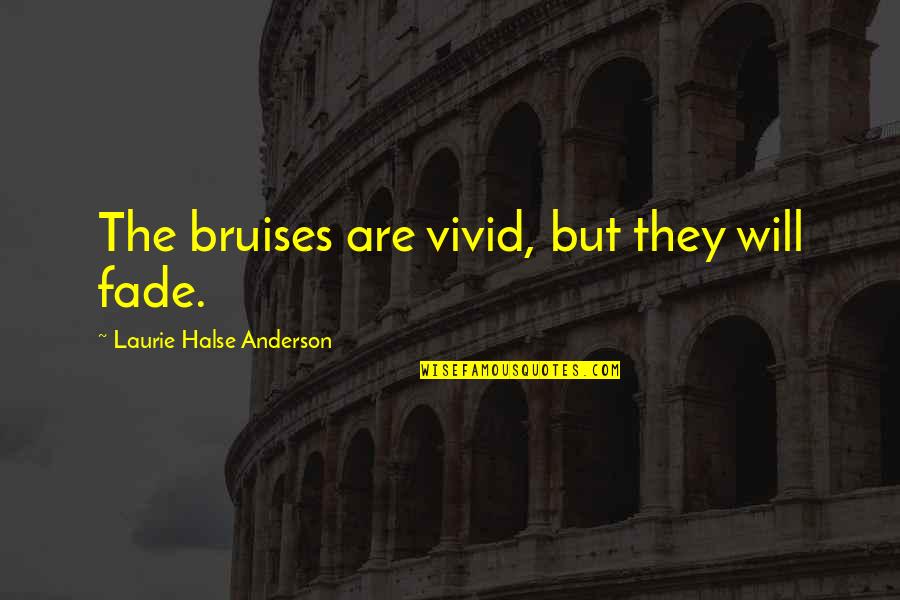 Halse Quotes By Laurie Halse Anderson: The bruises are vivid, but they will fade. Halse Quotes By Laurie Halse Anderson: The bruises are vivid, but they will fade.
