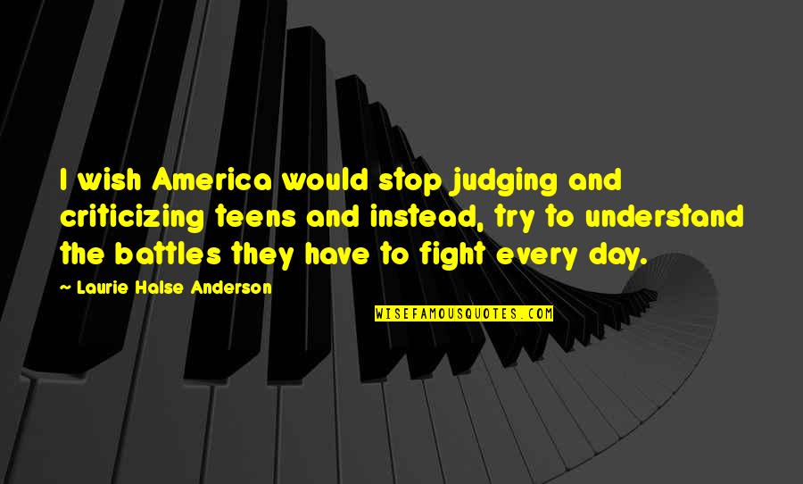 Halse Quotes By Laurie Halse Anderson: I wish America would stop judging and criticizing Halse Quotes By Laurie Halse Anderson: I wish America would stop judging and criticizing