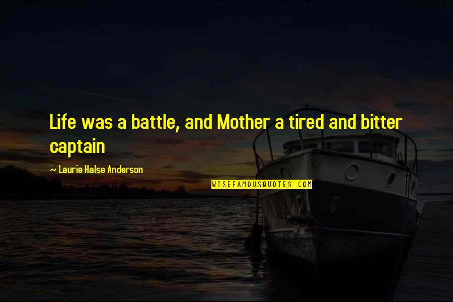 Halse Quotes By Laurie Halse Anderson: Life was a battle, and Mother a tired Halse Quotes By Laurie Halse Anderson: Life was a battle, and Mother a tired