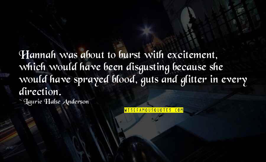 Halse Quotes By Laurie Halse Anderson: Hannah was about to burst with excitement, which Halse Quotes By Laurie Halse Anderson: Hannah was about to burst with excitement, which