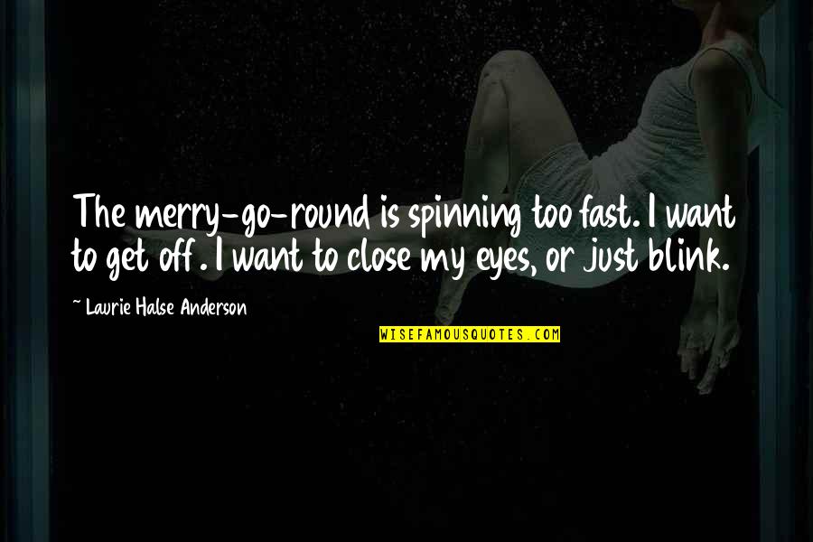 Halse Quotes By Laurie Halse Anderson: The merry-go-round is spinning too fast. I want Halse Quotes By Laurie Halse Anderson: The merry-go-round is spinning too fast. I want