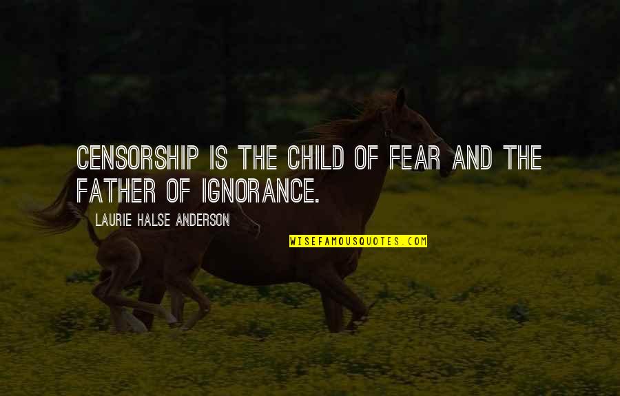 Halse Quotes By Laurie Halse Anderson: Censorship is the child of fear and the Halse Quotes By Laurie Halse Anderson: Censorship is the child of fear and the