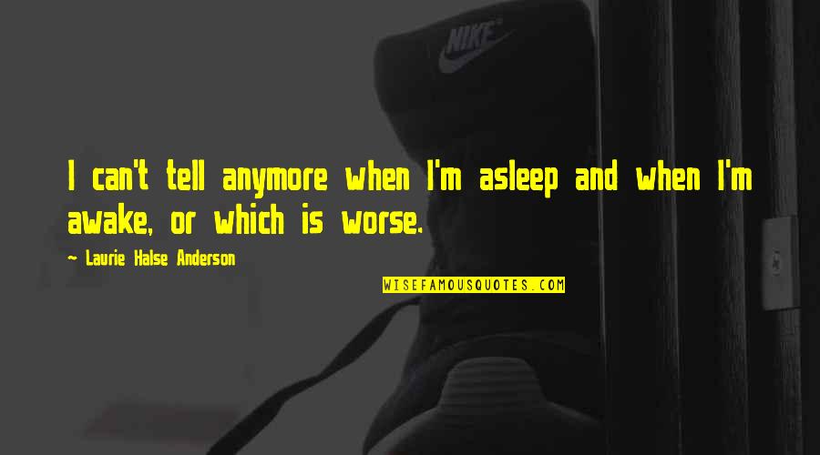 Halse Quotes By Laurie Halse Anderson: I can't tell anymore when I'm asleep and Halse Quotes By Laurie Halse Anderson: I can't tell anymore when I'm asleep and