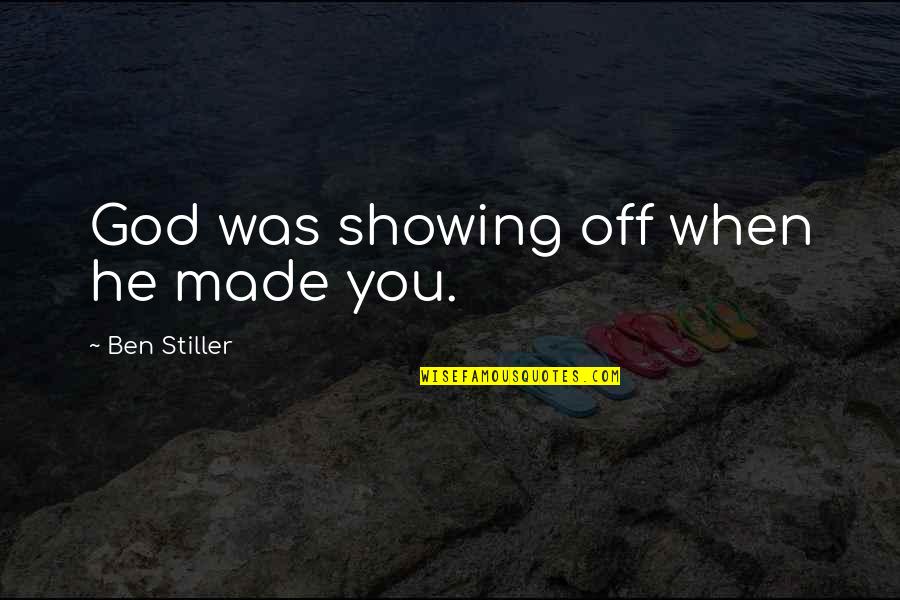Halsen Health Quotes By Ben Stiller: God was showing off when he made you.