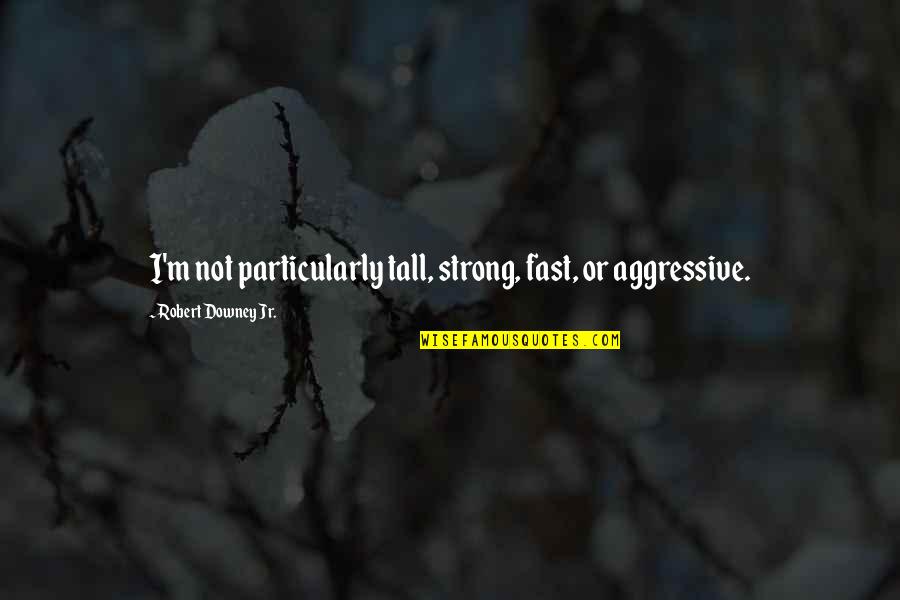 Halsen Slaw Quotes By Robert Downey Jr.: I'm not particularly tall, strong, fast, or aggressive. Halsen Slaw Quotes By Robert Downey Jr.: I'm not particularly tall, strong, fast, or aggressive.