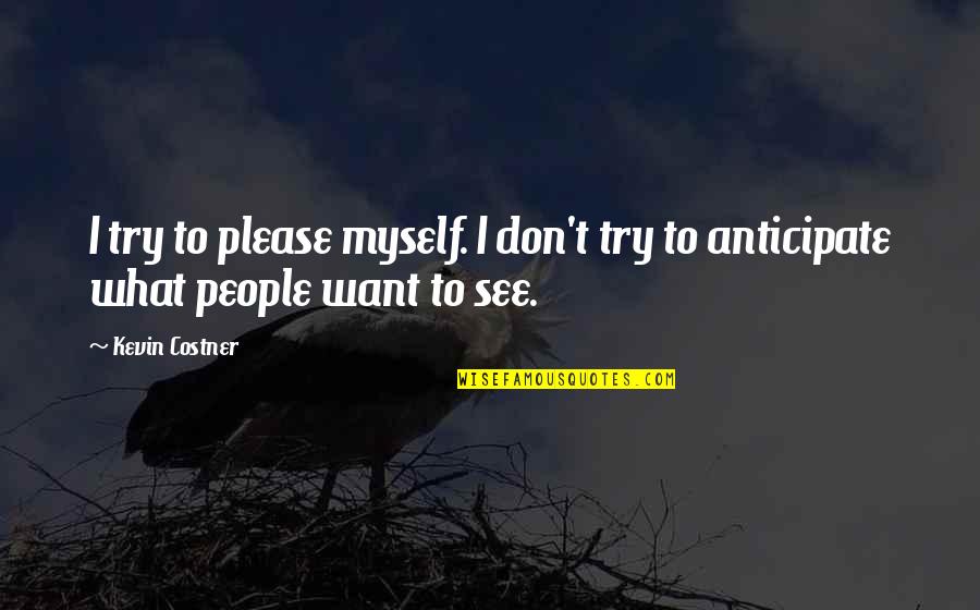 Halsey Admiral Quotes By Kevin Costner: I try to please myself. I don't try