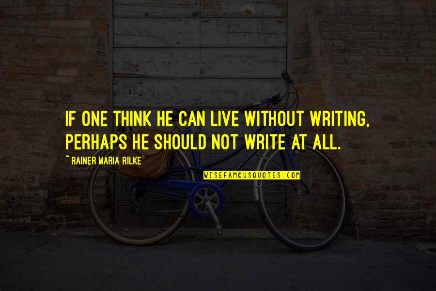 Halsey Hall Quotes By Rainer Maria Rilke: If one think he can live without writing,