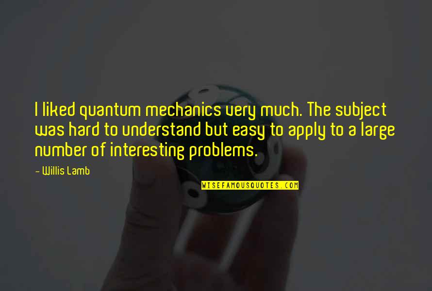 Halsey Hall Quotes By Willis Lamb: I liked quantum mechanics very much. The subject