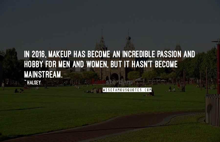 Halsey quotes: In 2016, makeup has become an incredible passion and hobby for men and women, but it hasn't become mainstream. Halsey quotes: In 2016, makeup has become an incredible passion and hobby for men and women, but it hasn't become mainstream.