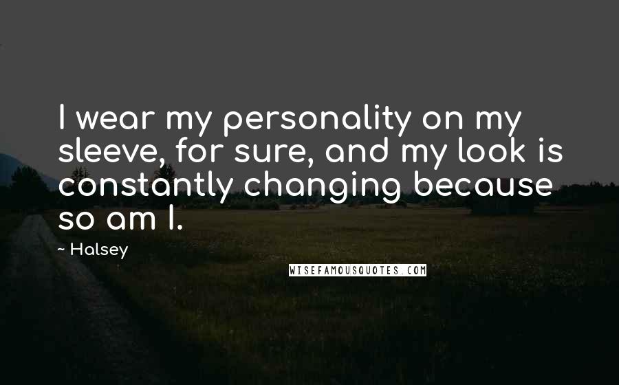 Halsey quotes: I wear my personality on my sleeve, for sure, and my look is constantly changing because so am I.