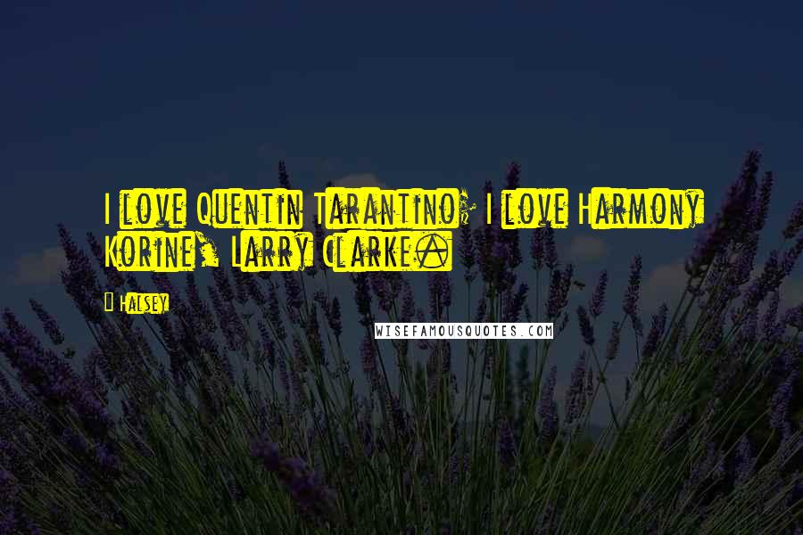 Halsey quotes: I love Quentin Tarantino; I love Harmony Korine, Larry Clarke.