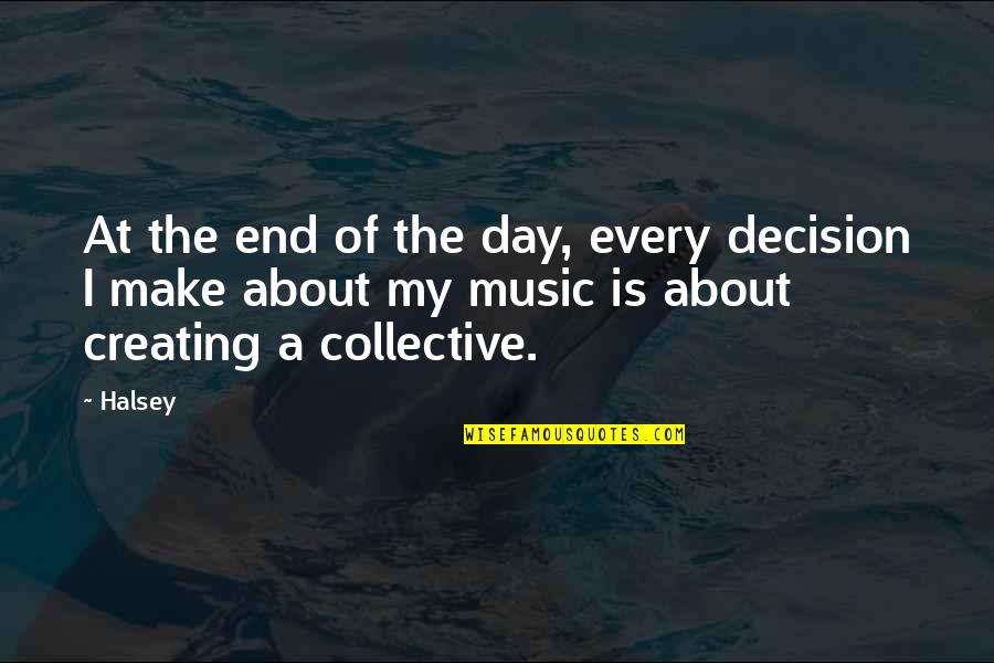 Halsey Quotes By Halsey: At the end of the day, every decision Halsey Quotes By Halsey: At the end of the day, every decision