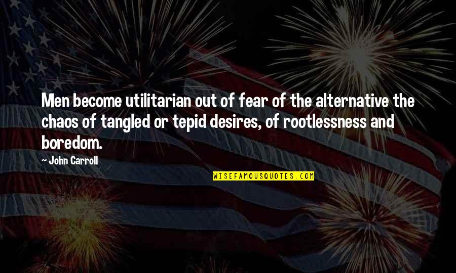 Halskov Dalsgaard Quotes By John Carroll: Men become utilitarian out of fear of the
