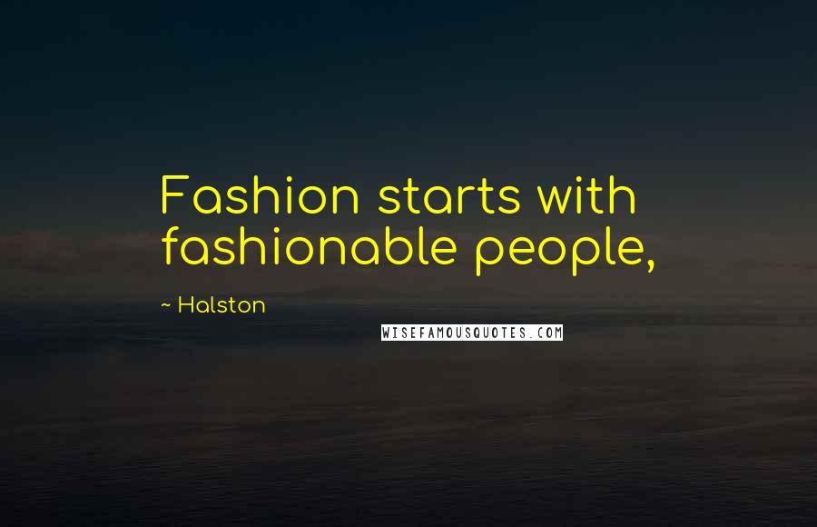 Halston quotes: Fashion starts with fashionable people,