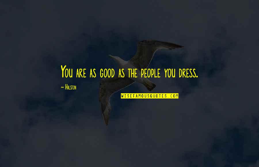 Halston Quotes By Halston: You are as good as the people you