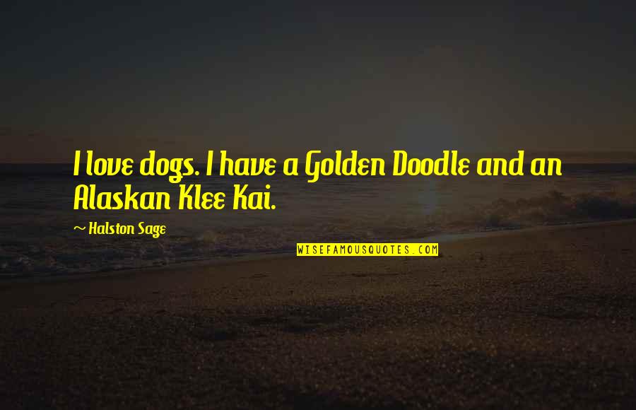 Halston Quotes By Halston Sage: I love dogs. I have a Golden Doodle