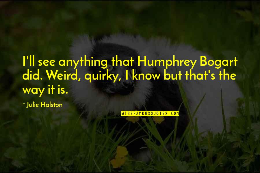 Halston Quotes By Julie Halston: I'll see anything that Humphrey Bogart did. Weird,