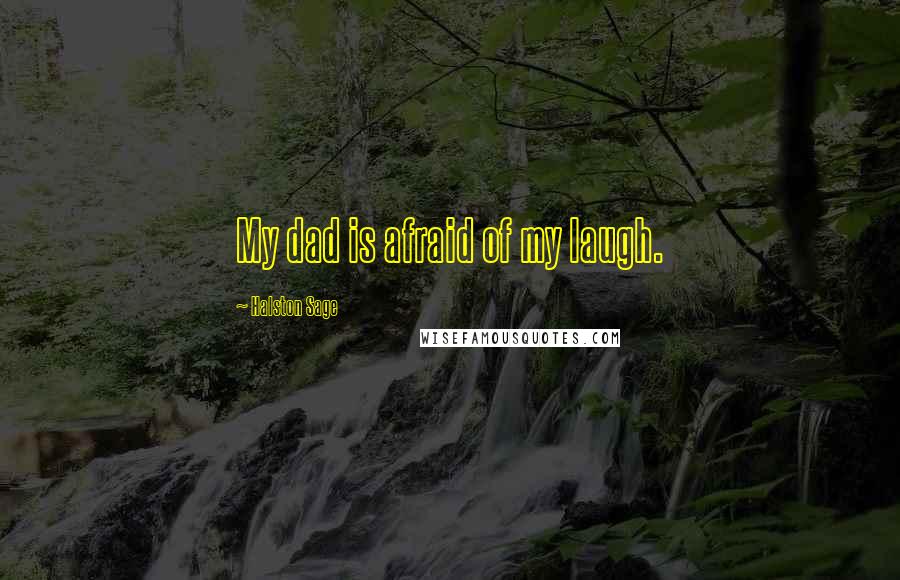 Halston Sage quotes: My dad is afraid of my laugh.