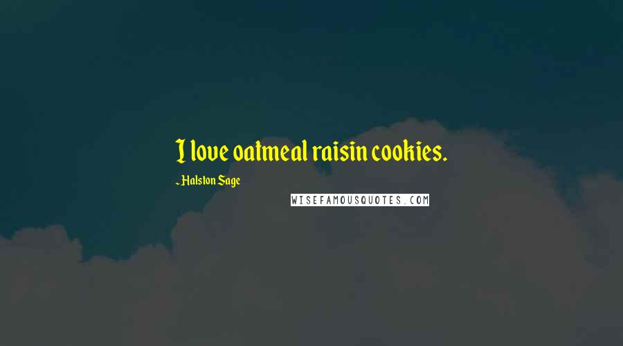 Halston Sage quotes: I love oatmeal raisin cookies.