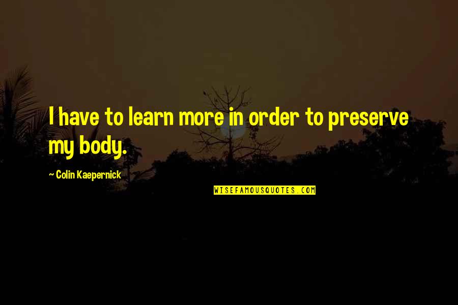 Halszka Kuzas Age Quotes By Colin Kaepernick: I have to learn more in order to Halszka Kuzas Age Quotes By Colin Kaepernick: I have to learn more in order to