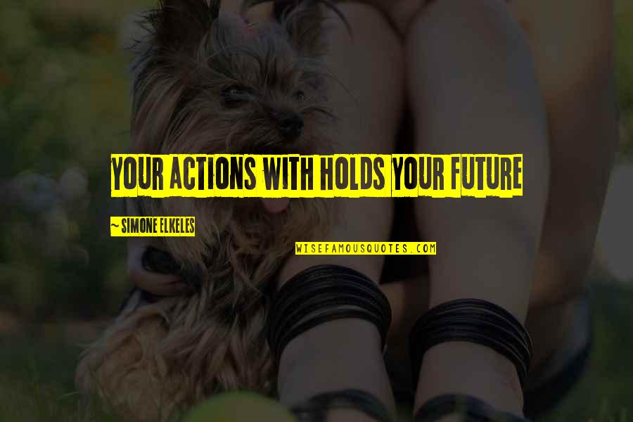 Halszka Kuzas Age Quotes By Simone Elkeles: your actions with holds your future Halszka Kuzas Age Quotes By Simone Elkeles: your actions with holds your future