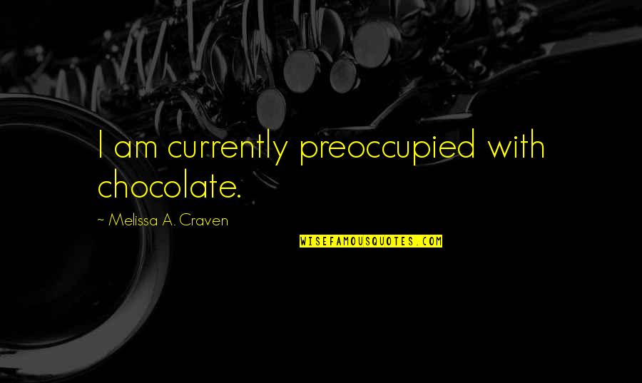 Halt And Catch Fire Episode 1 Quotes By Melissa A. Craven: I am currently preoccupied with chocolate.