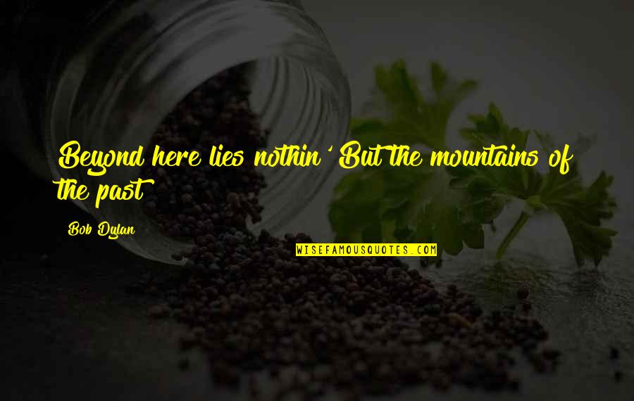 Halt Dressage Quotes By Bob Dylan: Beyond here lies nothin' But the mountains of