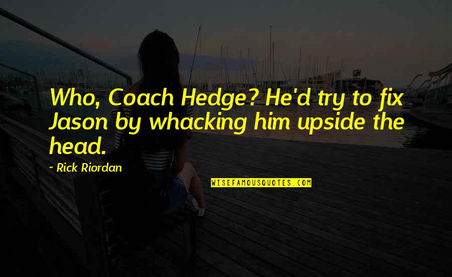 Halt Dressage Quotes By Rick Riordan: Who, Coach Hedge? He'd try to fix Jason