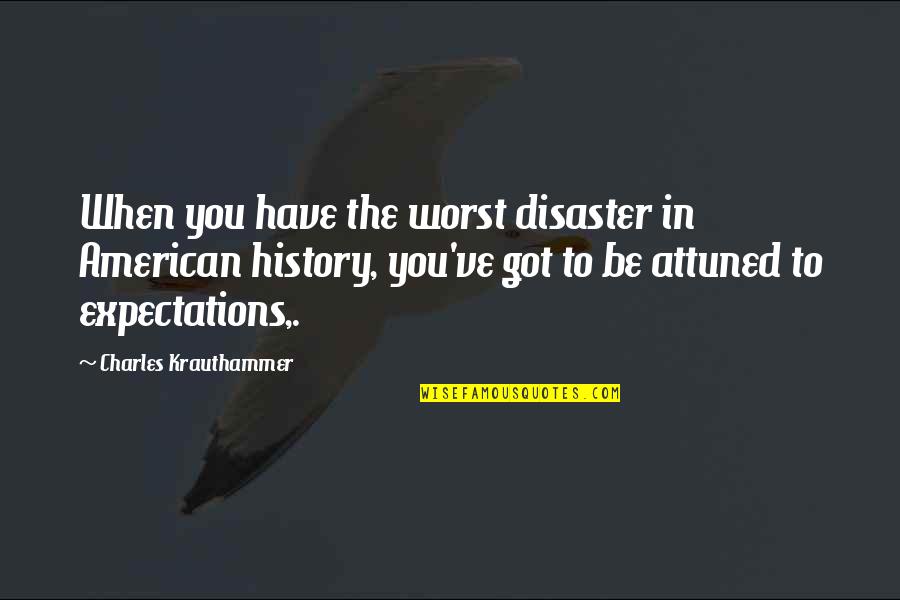 Halt Thinkexist Quotes By Charles Krauthammer: When you have the worst disaster in American