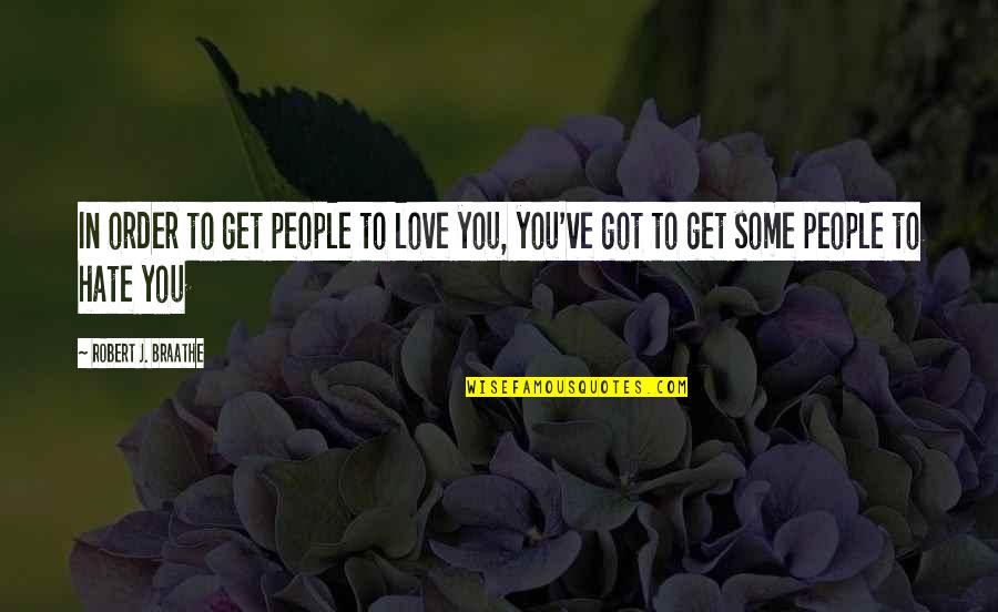 Halted Stream Quotes By Robert J. Braathe: In order to get people to love you,