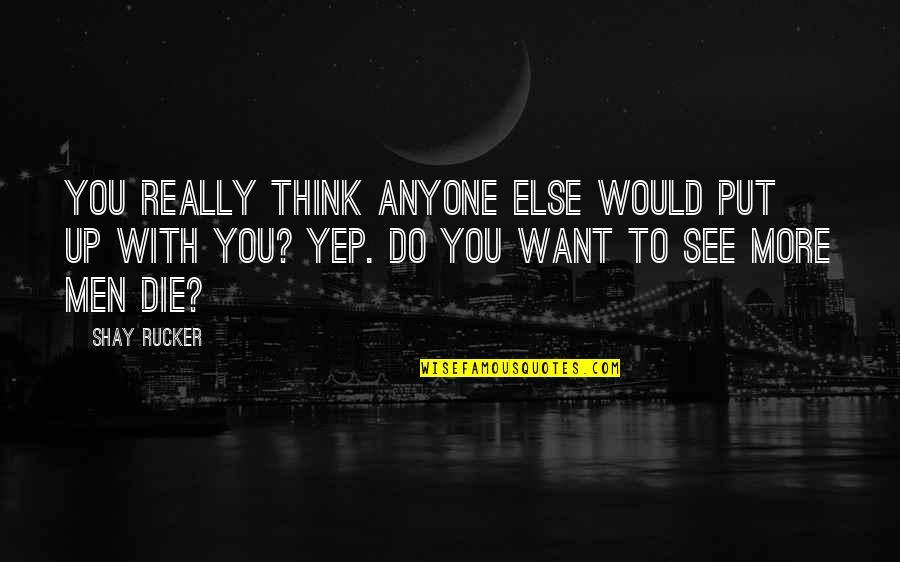 Halten Garden Quotes By Shay Rucker: You really think anyone else would put up Halten Garden Quotes By Shay Rucker: You really think anyone else would put up