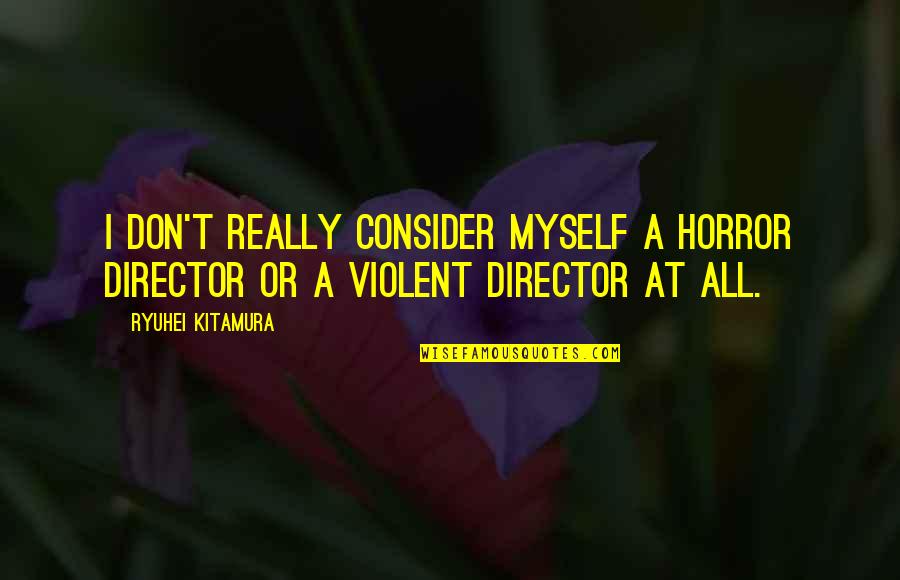 Halter Top Quotes By Ryuhei Kitamura: I don't really consider myself a horror director