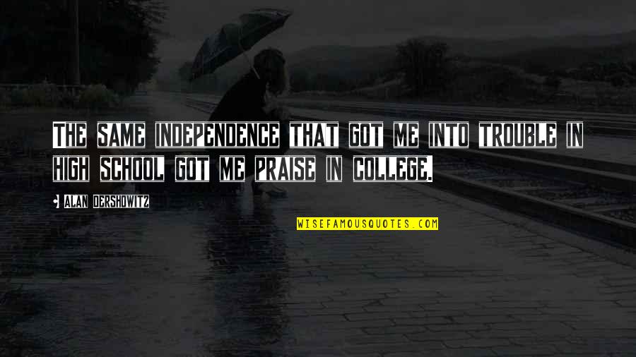 Halter Tops Quotes By Alan Dershowitz: The same independence that got me into trouble Halter Tops Quotes By Alan Dershowitz: The same independence that got me into trouble