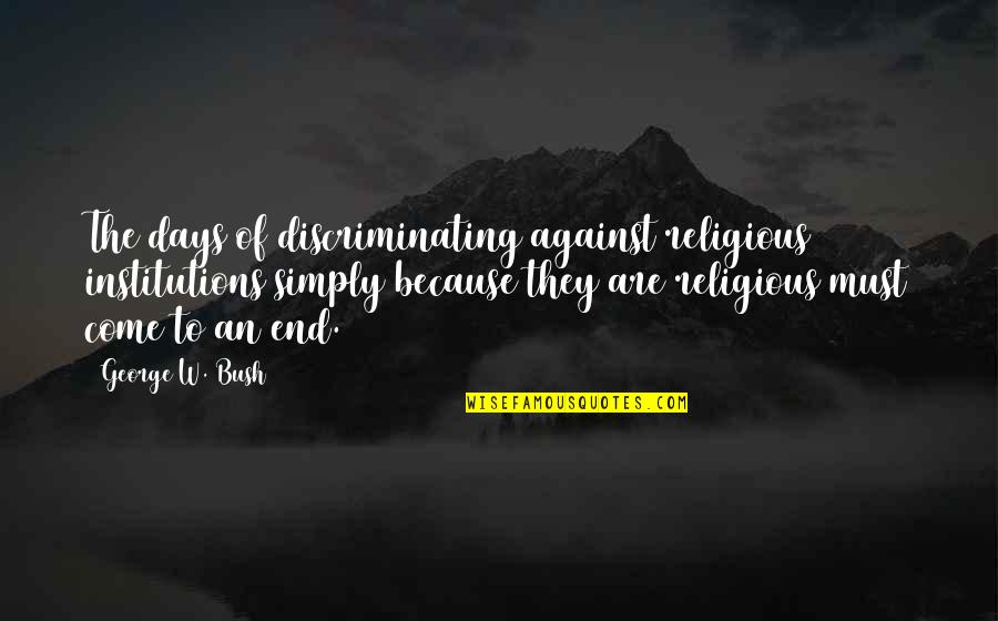 Halteres Diptera Quotes By George W. Bush: The days of discriminating against religious institutions simply Halteres Diptera Quotes By George W. Bush: The days of discriminating against religious institutions simply