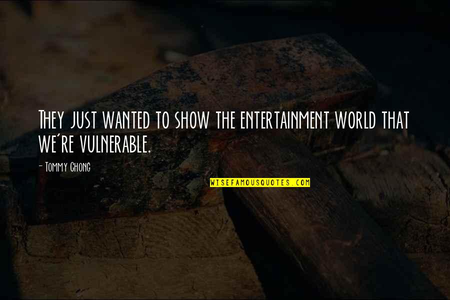 Halteres Diptera Quotes By Tommy Chong: They just wanted to show the entertainment world