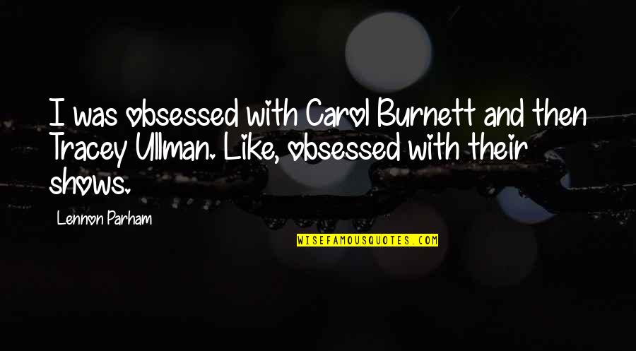 Halteres Journal Quotes By Lennon Parham: I was obsessed with Carol Burnett and then