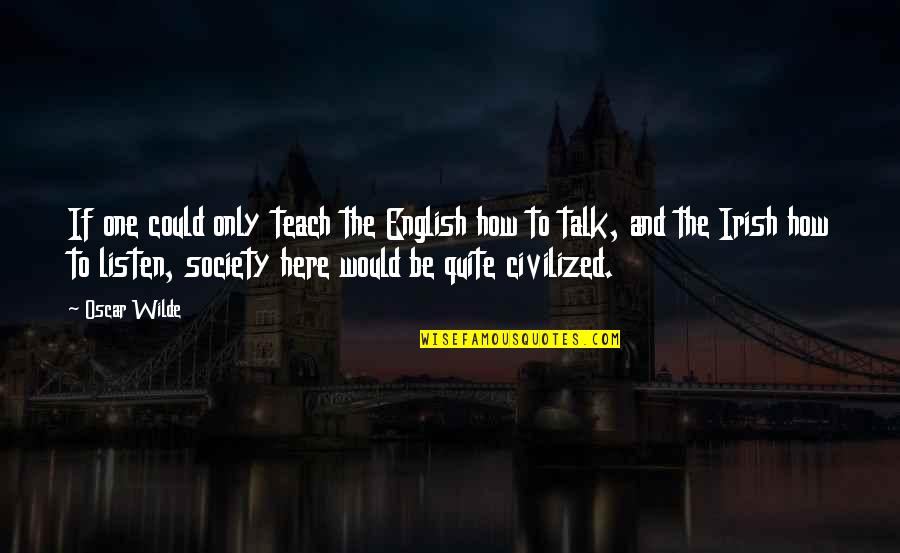 Halteres Pronunciation Quotes By Oscar Wilde: If one could only teach the English how