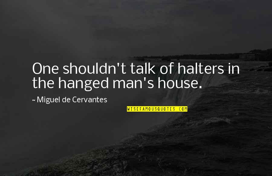 Halters Quotes By Miguel De Cervantes: One shouldn't talk of halters in the hanged