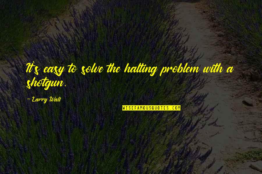 Halting Problem Quotes By Larry Wall: It's easy to solve the halting problem with